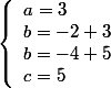  \left\lbrace\begin{array}l a=3 \\b=-2+3 \\b=-4+5\\c=5\end{array} 